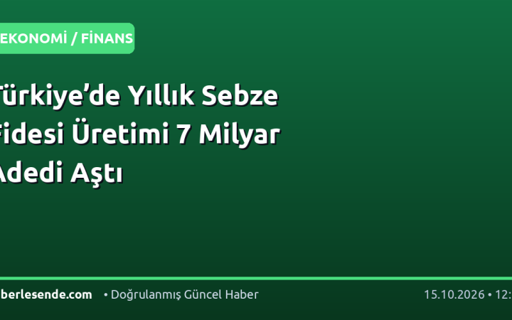 Türkiye’de Yıllık Sebze Fidesi Üretimi 7 Milyar Adedi Aştı
