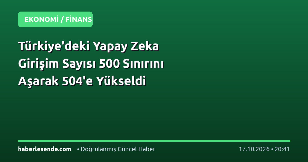Türkiye'deki Yapay Zeka Girişim Sayısı 500 Sınırını Aşarak 504'e Yükseldi