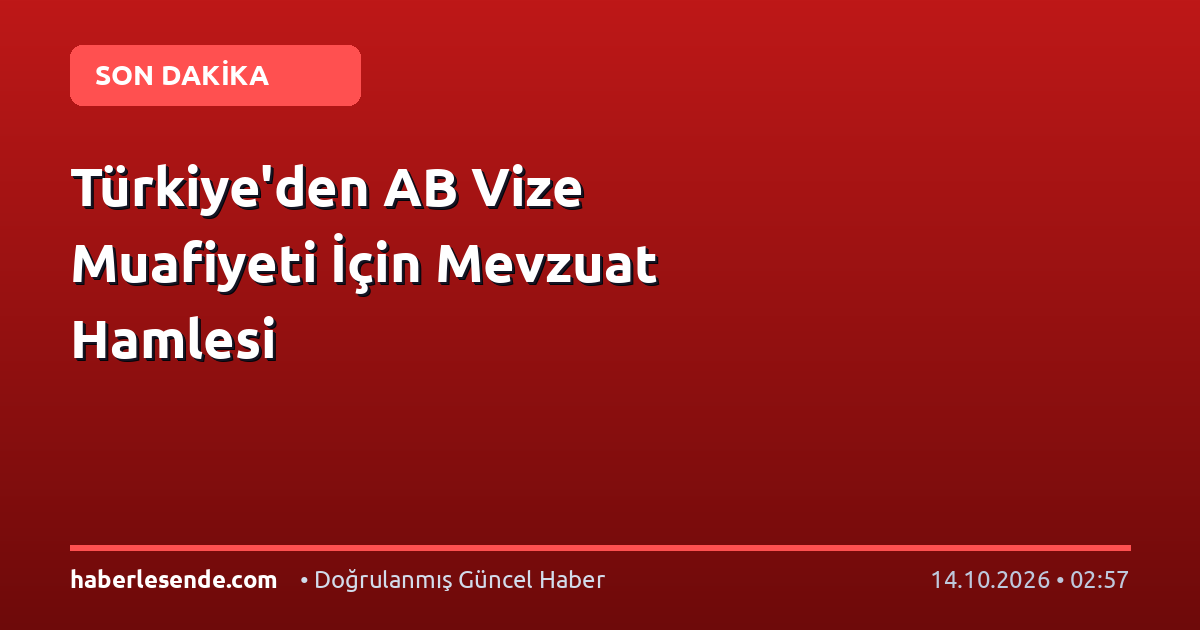 Türkiye'den AB Vize Muafiyeti İçin Mevzuat Hamlesi