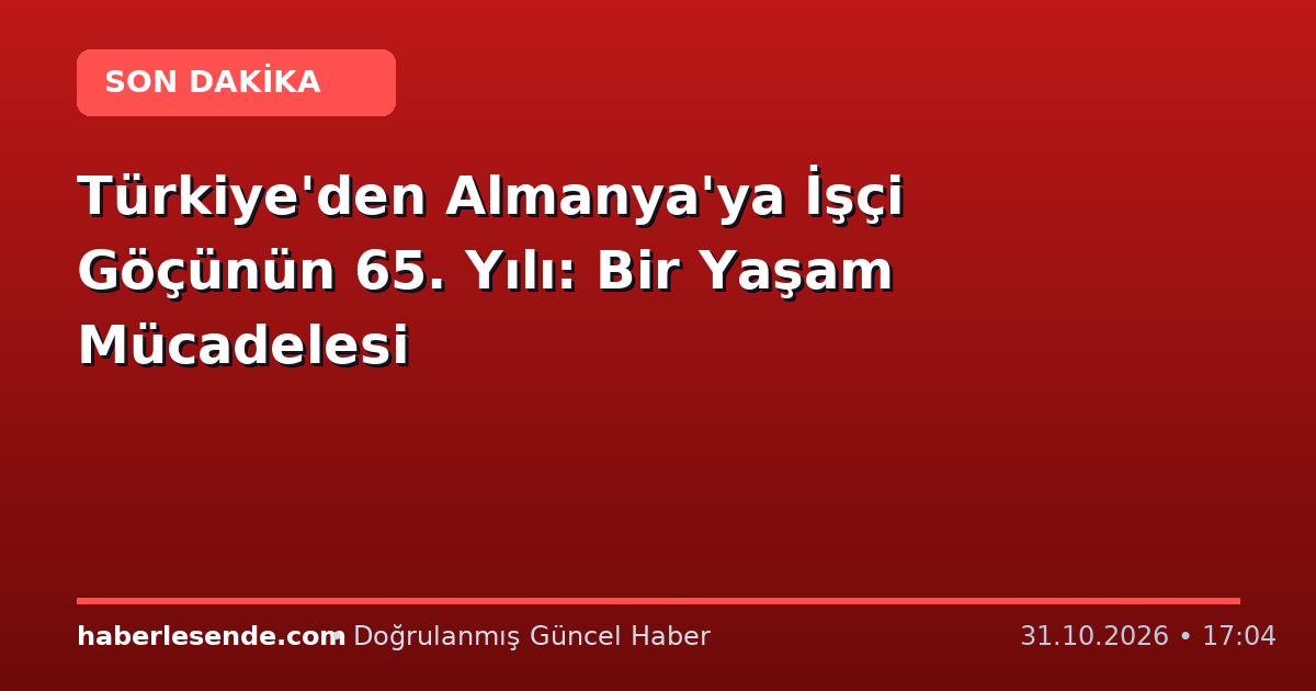 Türkiye'den Almanya'ya İşçi Göçünün 65. Yılı: Bir Yaşam Mücadelesi