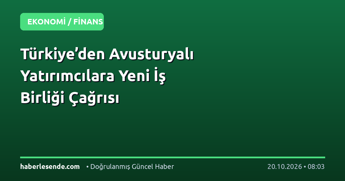 Türkiye’den Avusturyalı Yatırımcılara Yeni İş Birliği Çağrısı