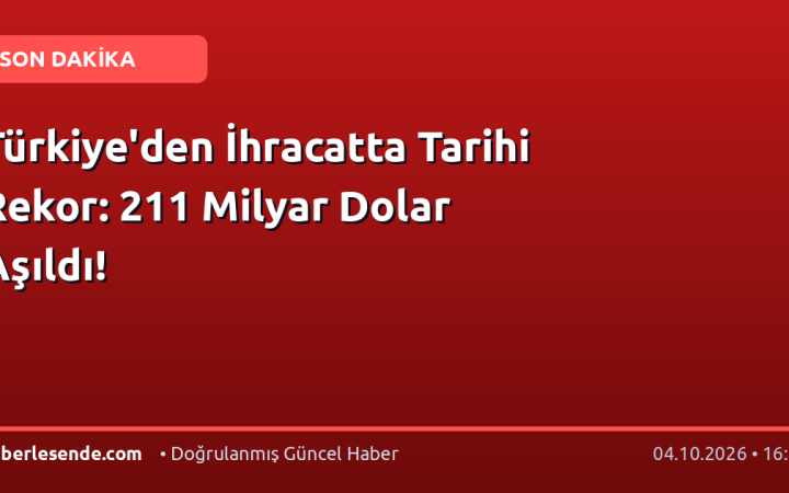 Türkiye'den İhracatta Tarihi Rekor: 211 Milyar Dolar Aşıldı!