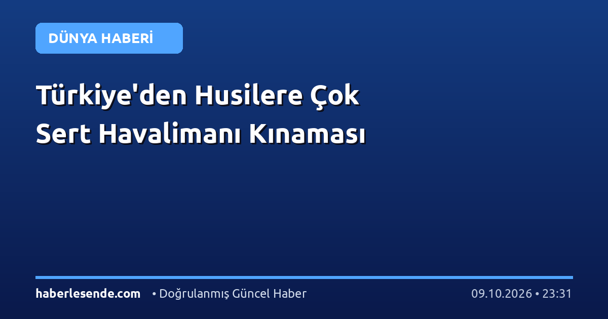 Türkiye'den Husilere Çok Sert Havalimanı Kınaması