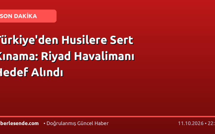 Türkiye'den Husilere Sert Kınama: Riyad Havalimanı Hedef Alındı