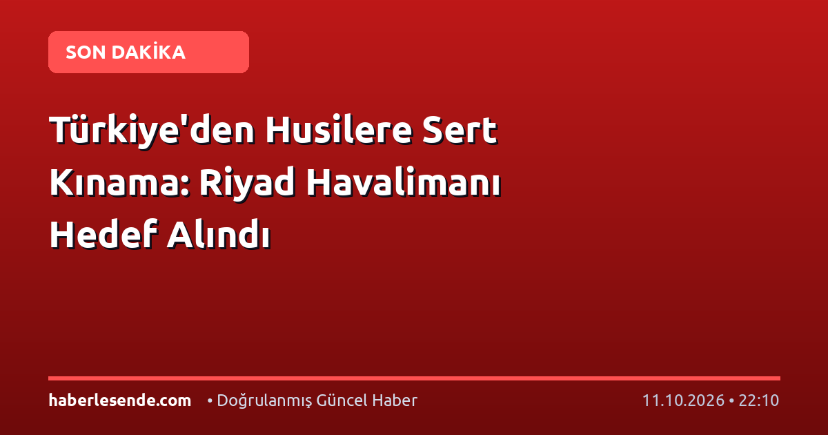 Türkiye'den Husilere Sert Kınama: Riyad Havalimanı Hedef Alındı