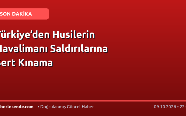Türkiye’den Husilerin Havalimanı Saldırılarına Sert Kınama