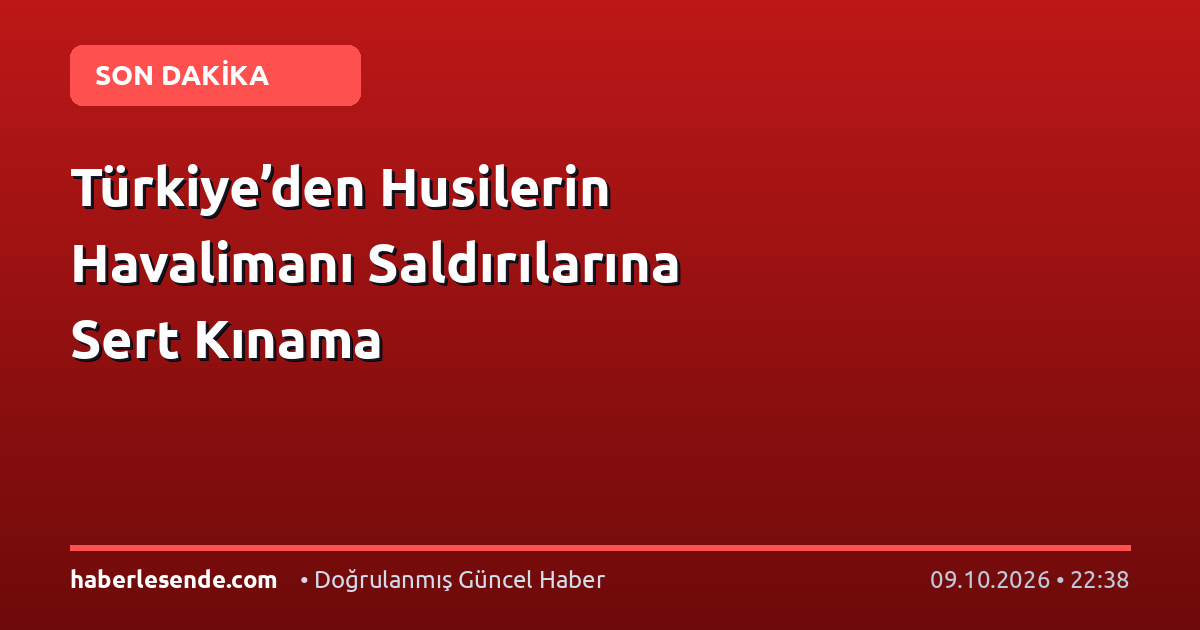 Türkiye’den Husilerin Havalimanı Saldırılarına Sert Kınama