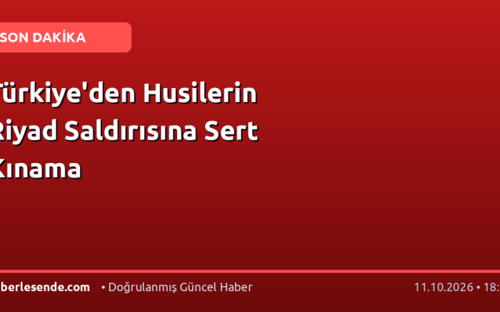 Türkiye'den Husilerin Riyad Saldırısına Sert Kınama