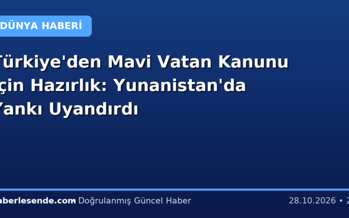 Türkiye'den Mavi Vatan Kanunu İçin Hazırlık: Yunanistan'da Yankı Uyandırdı