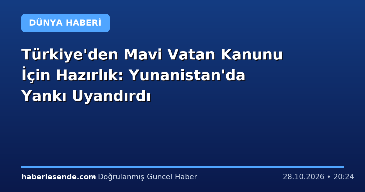 Türkiye'den Mavi Vatan Kanunu İçin Hazırlık: Yunanistan'da Yankı Uyandırdı