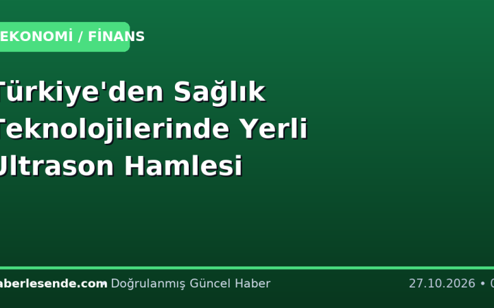 Türkiye'den Sağlık Teknolojilerinde Yerli Ultrason Hamlesi