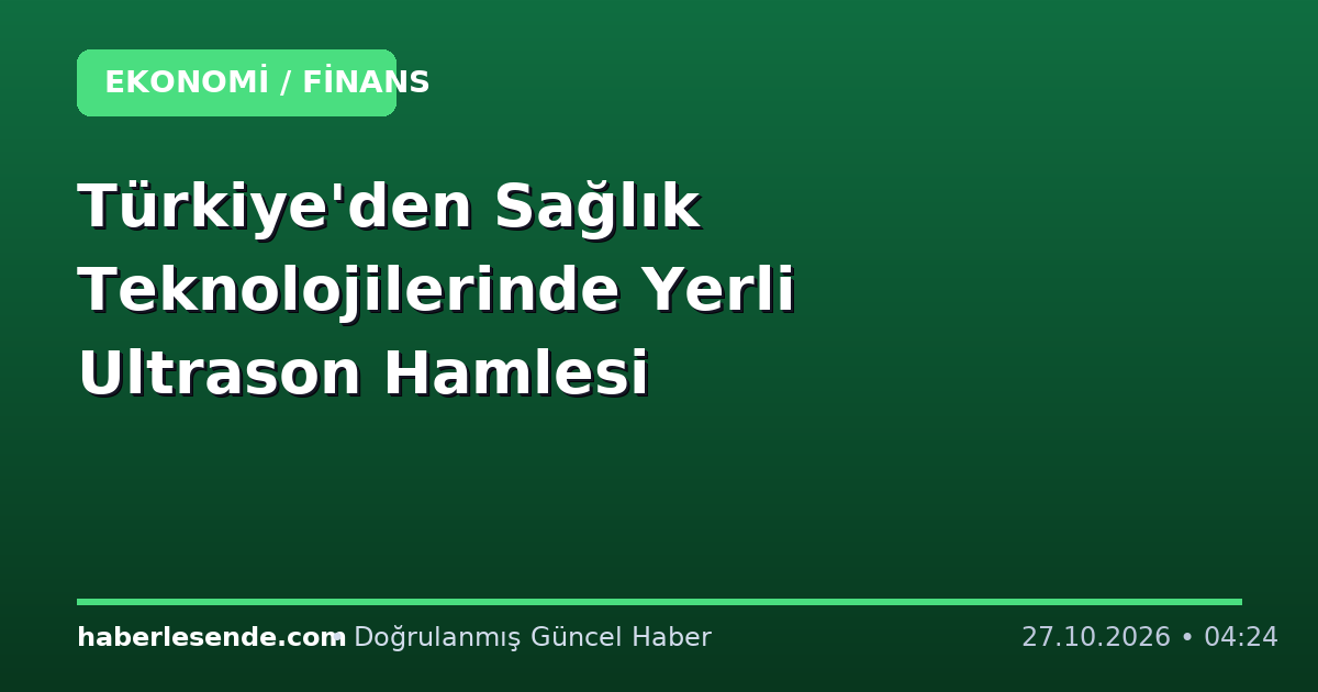 Türkiye'den Sağlık Teknolojilerinde Yerli Ultrason Hamlesi