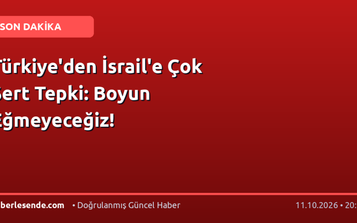 Türkiye'den İsrail'e Çok Sert Tepki: Boyun Eğmeyeceğiz!