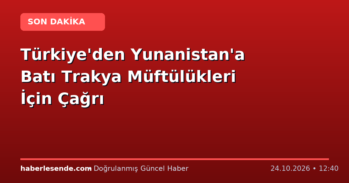 Türkiye'den Yunanistan'a Batı Trakya Müftülükleri İçin Çağrı