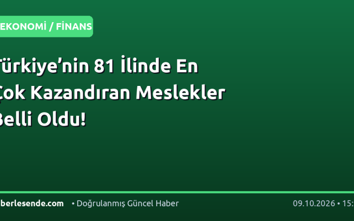Türkiye’nin 81 İlinde En Çok Kazandıran Meslekler Belli Oldu!