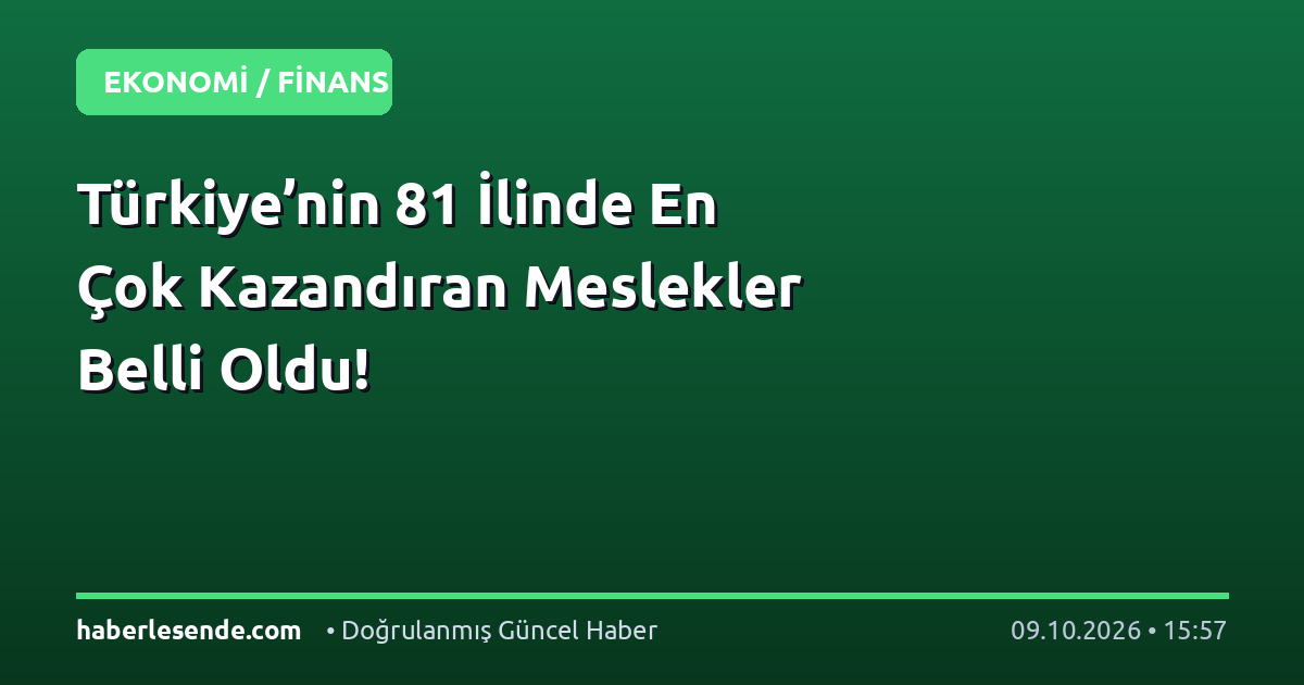 Türkiye’nin 81 İlinde En Çok Kazandıran Meslekler Belli Oldu!