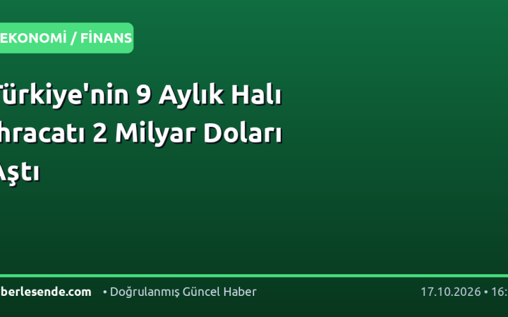 Türkiye'nin 9 Aylık Halı İhracatı 2 Milyar Doları Aştı