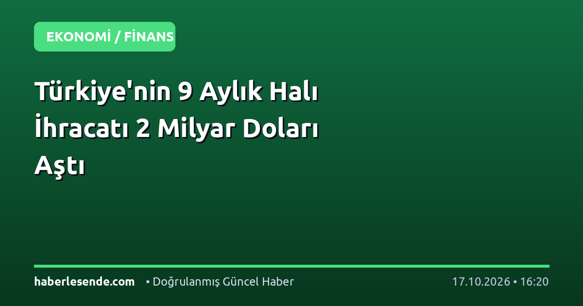 Türkiye'nin 9 Aylık Halı İhracatı 2 Milyar Doları Aştı