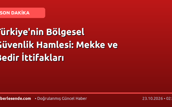 Türkiye'nin Bölgesel Güvenlik Hamlesi: Mekke ve Bedir İttifakları
