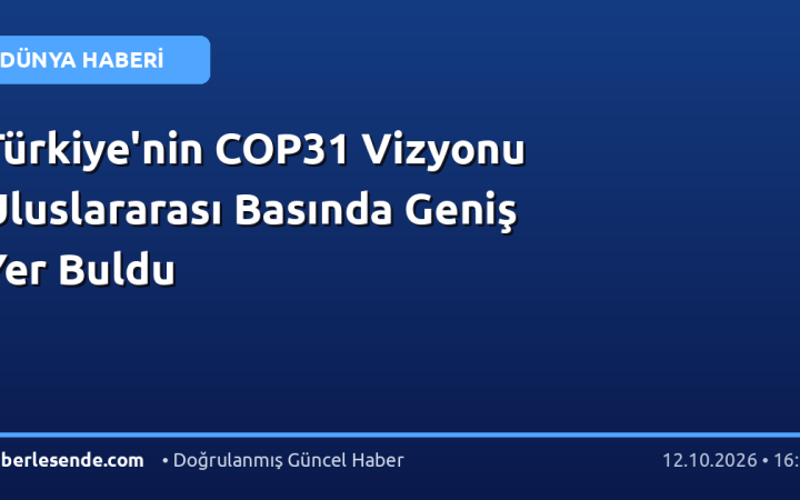Türkiye'nin COP31 Vizyonu Uluslararası Basında Geniş Yer Buldu