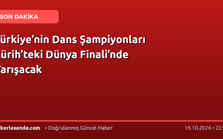 Türkiye’nin Dans Şampiyonları Zürih’teki Dünya Finali’nde Yarışacak