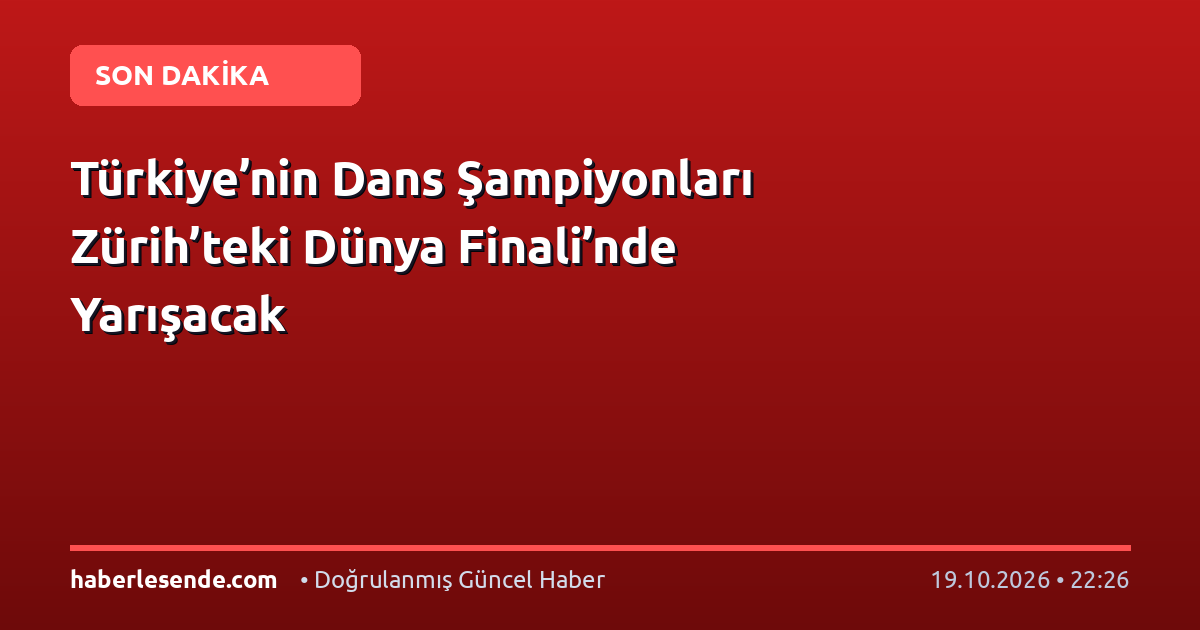 Türkiye’nin Dans Şampiyonları Zürih’teki Dünya Finali’nde Yarışacak