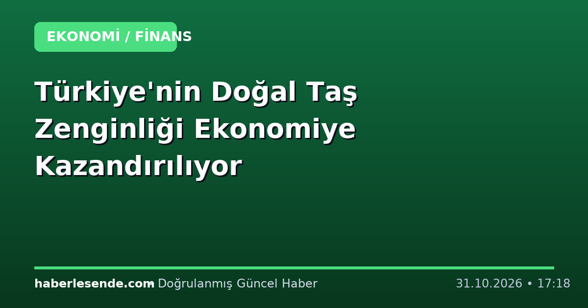 Türkiye'nin Doğal Taş Zenginliği Ekonomiye Kazandırılıyor