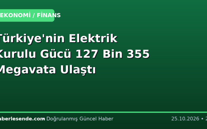 Türkiye'nin Elektrik Kurulu Gücü 127 Bin 355 Megavata Ulaştı