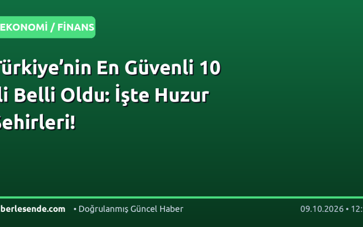 Türkiye’nin En Güvenli 10 İli Belli Oldu: İşte Huzur Şehirleri!