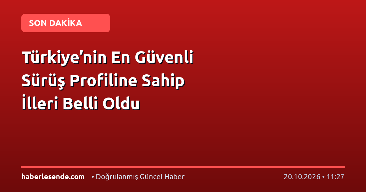 Türkiye’nin En Güvenli Sürüş Profiline Sahip İlleri Belli Oldu