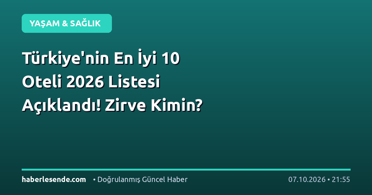 Türkiye'nin En İyi 10 Oteli 2026 Listesi Açıklandı! Zirve Kimin?
