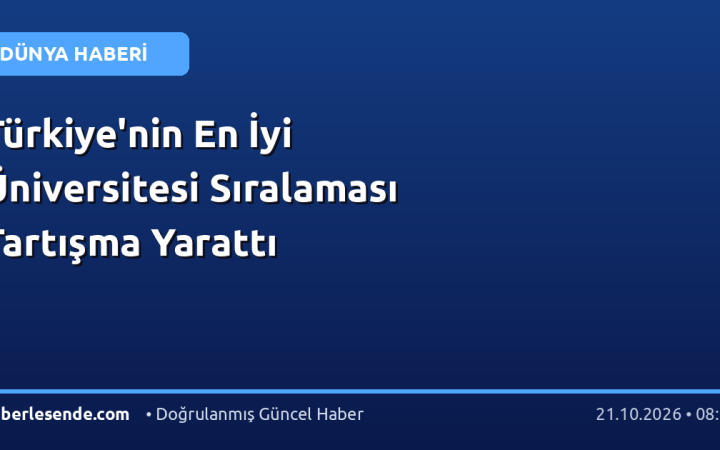 Türkiye'nin En İyi Üniversitesi Sıralaması Tartışma Yarattı