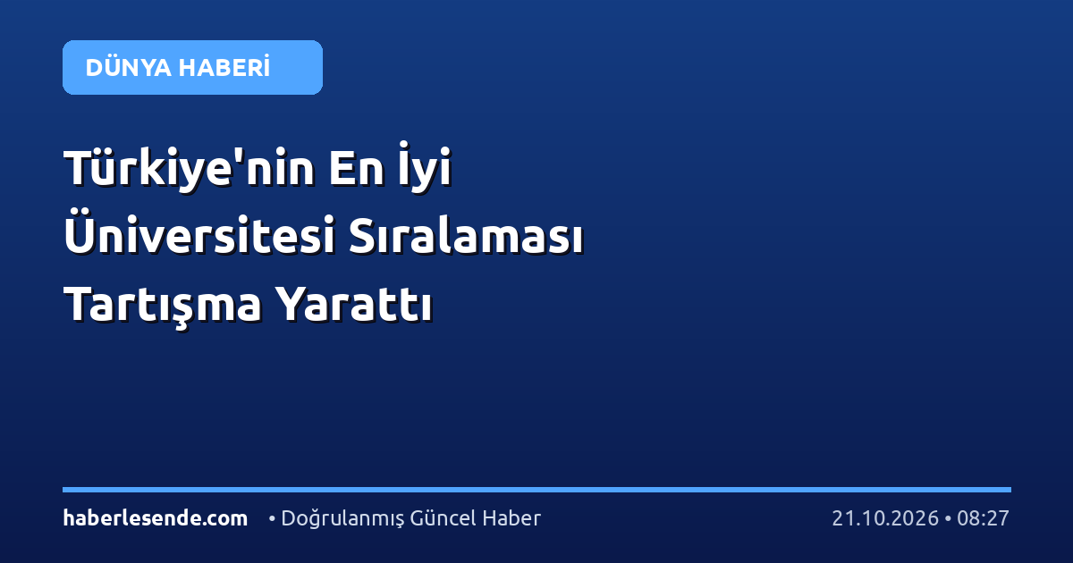 Türkiye'nin En İyi Üniversitesi Sıralaması Tartışma Yarattı