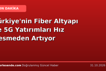 Türkiye'nin Fiber Altyapı ve 5G Yatırımları Hız Kesmeden Artıyor