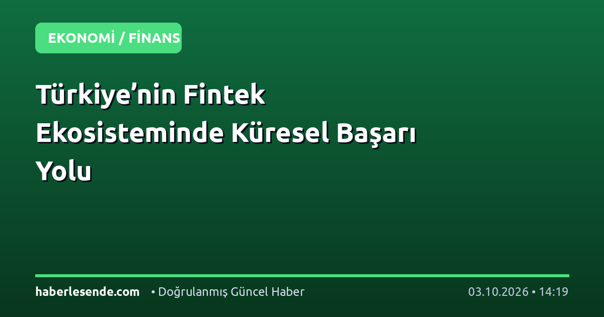 Türkiye’nin Fintek Ekosisteminde Küresel Başarı Yolu