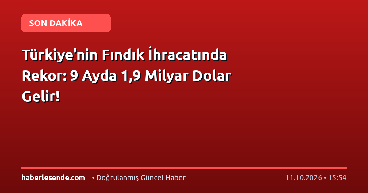Türkiye’nin Fındık İhracatında Rekor: 9 Ayda 1,9 Milyar Dolar Gelir!