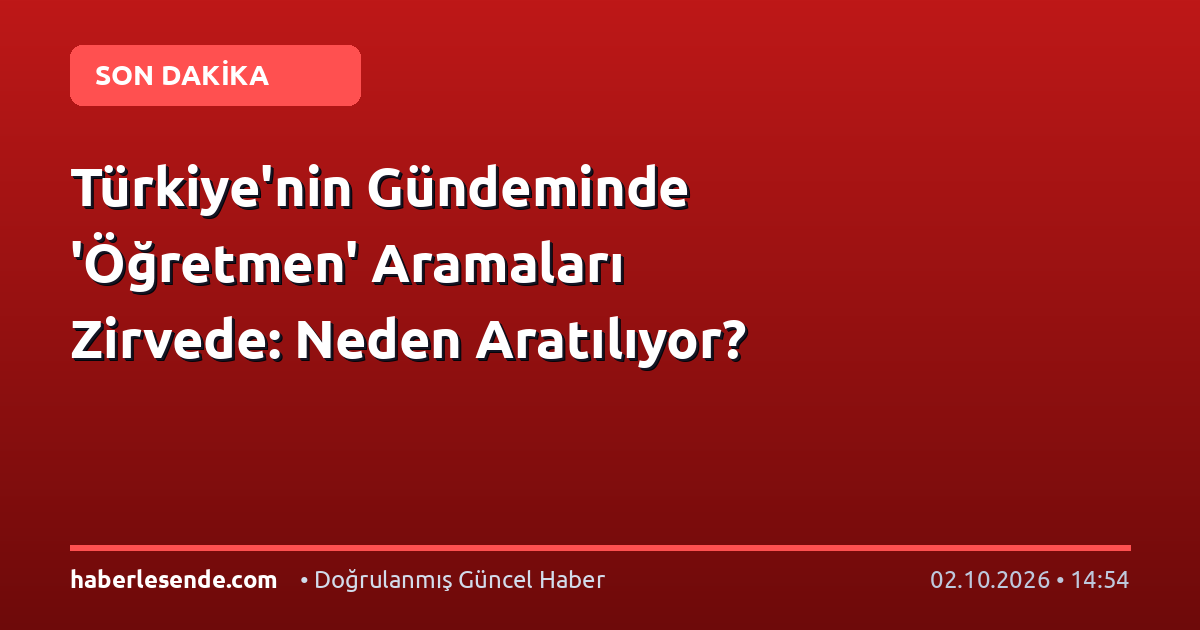 Türkiye'nin Gündeminde 'Öğretmen' Aramaları Zirvede: Neden Aratılıyor?