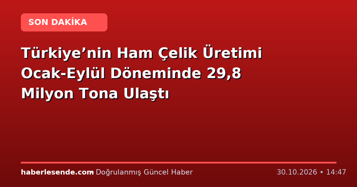Türkiye’nin Ham Çelik Üretimi Ocak-Eylül Döneminde 29,8 Milyon Tona Ulaştı