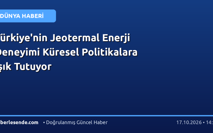 Türkiye'nin Jeotermal Enerji Deneyimi Küresel Politikalara Işık Tutuyor