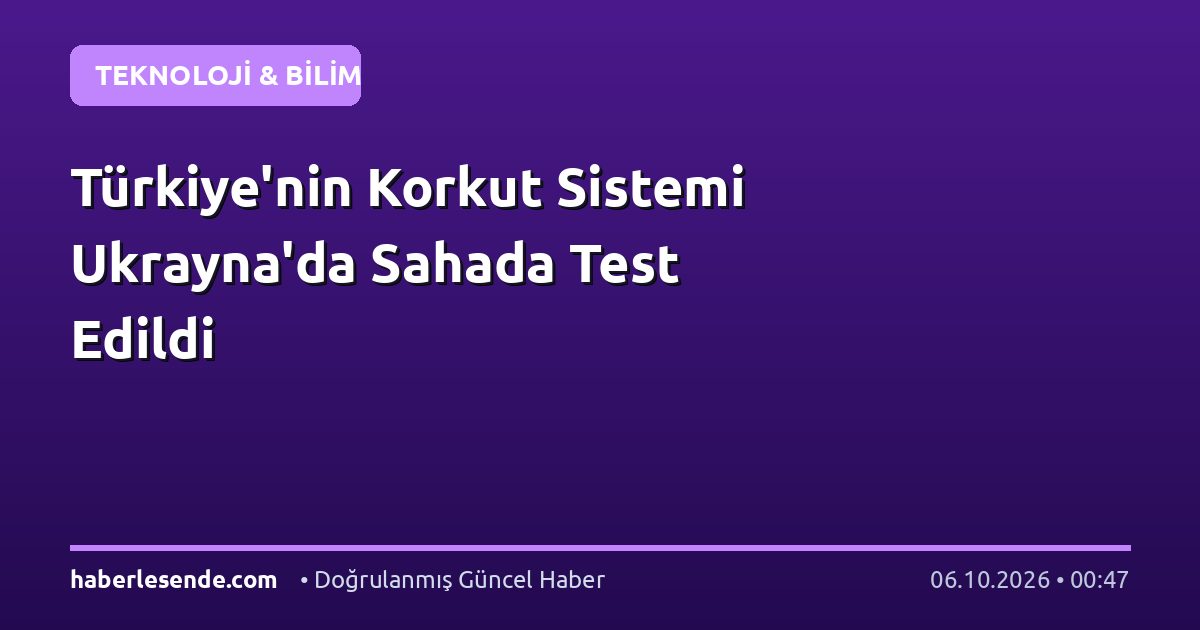 Türkiye'nin Korkut Sistemi Ukrayna'da Sahada Test Edildi