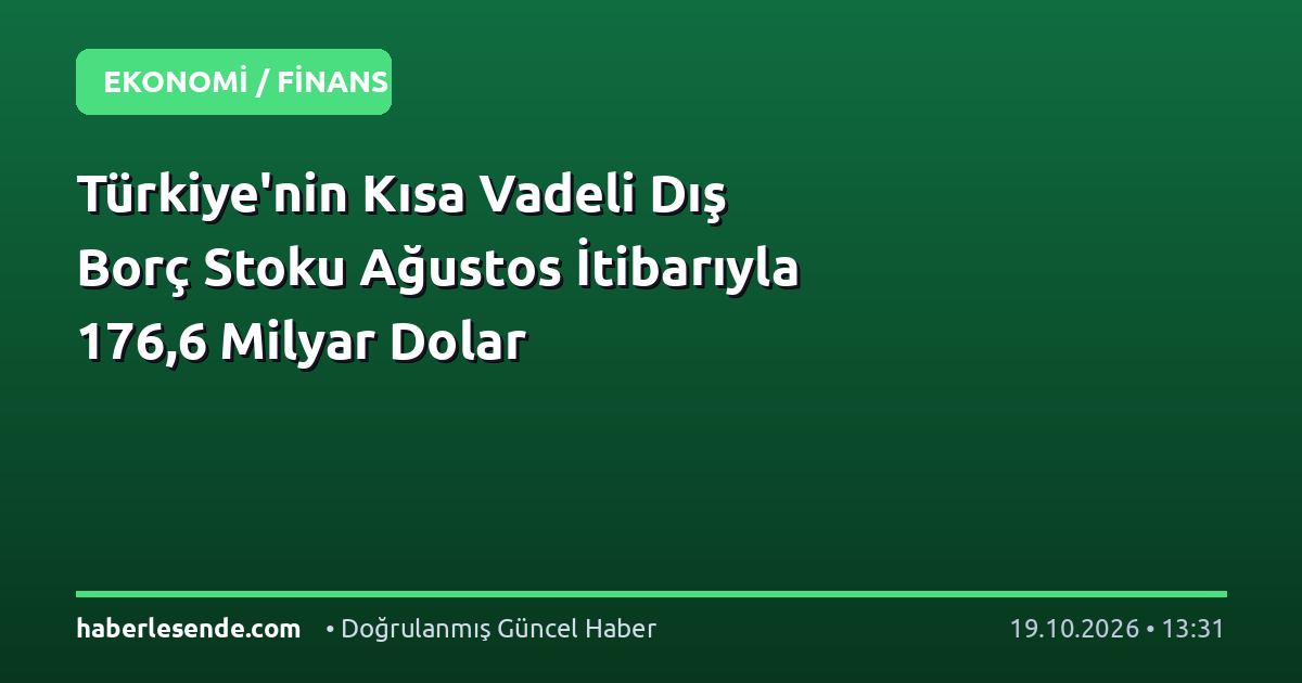 Türkiye'nin Kısa Vadeli Dış Borç Stoku Ağustos İtibarıyla 176,6 Milyar Dolar