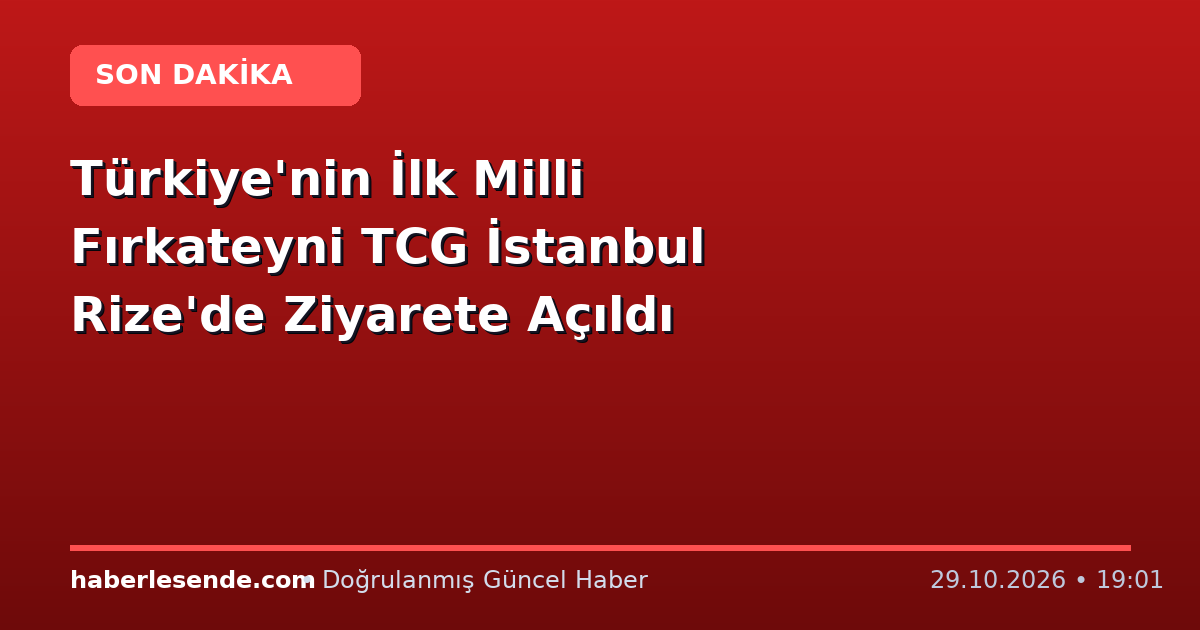 Türkiye'nin İlk Milli Fırkateyni TCG İstanbul Rize'de Ziyarete Açıldı