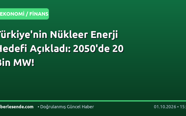 Türkiye'nin Nükleer Enerji Hedefi Açıkladı: 2050'de 20 Bin MW!
