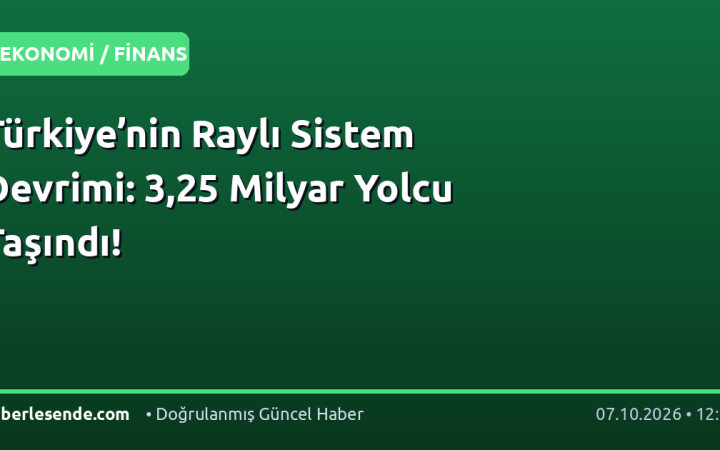 Türkiye’nin Raylı Sistem Devrimi: 3,25 Milyar Yolcu Taşındı!