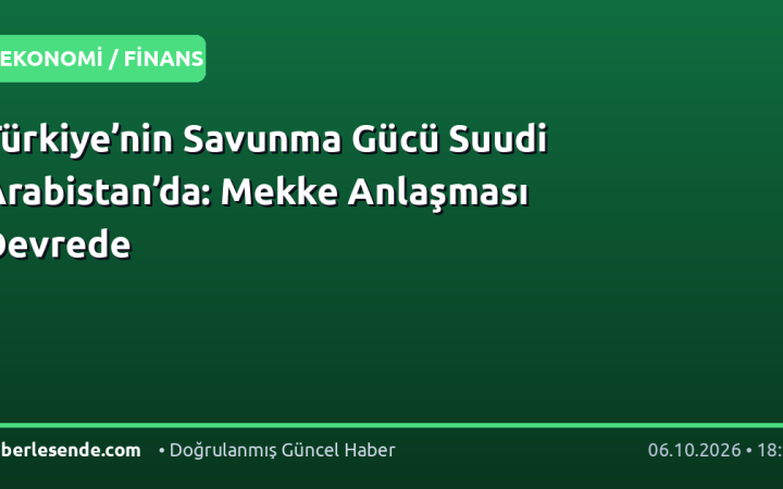 Türkiye’nin Savunma Gücü Suudi Arabistan’da: Mekke Anlaşması Devrede
