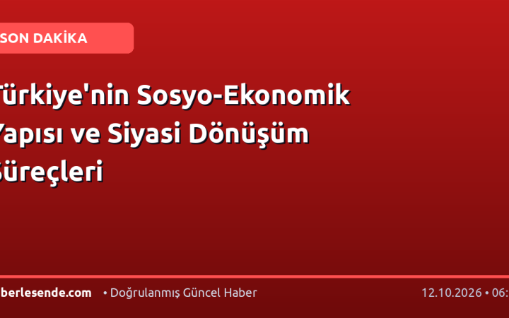 Türkiye'nin Sosyo-Ekonomik Yapısı ve Siyasi Dönüşüm Süreçleri