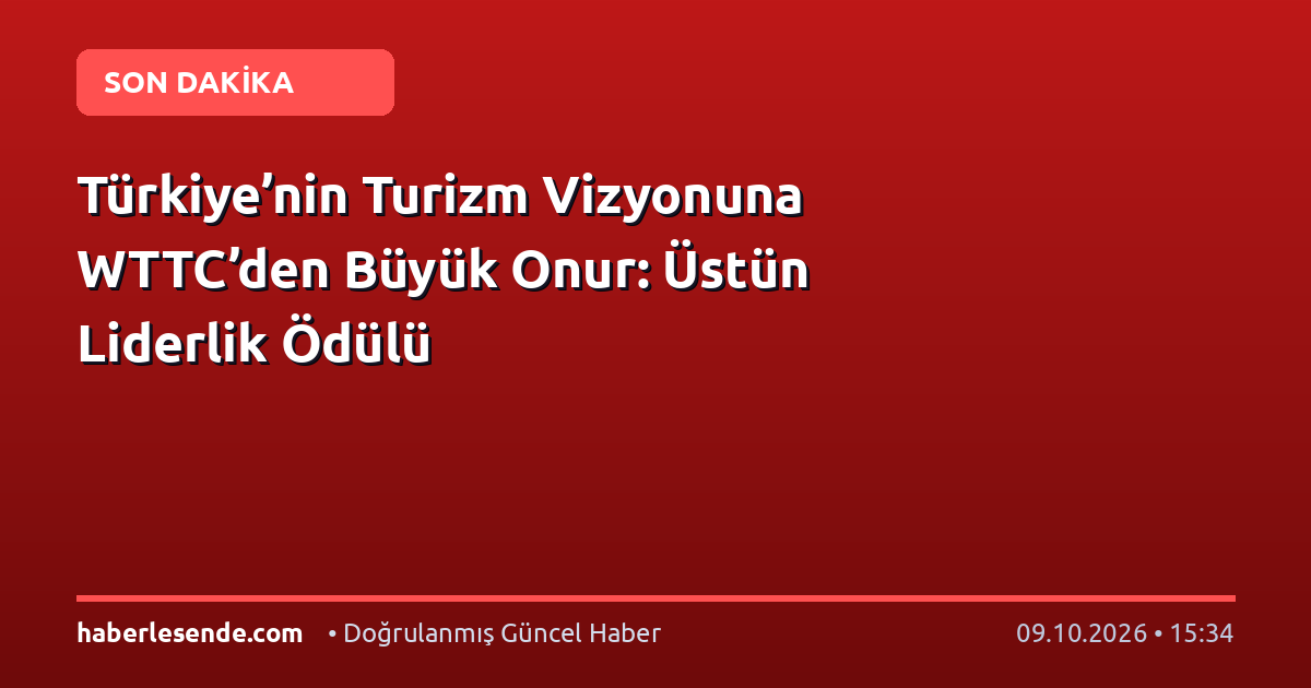 Türkiye’nin Turizm Vizyonuna WTTC’den Büyük Onur: Üstün Liderlik Ödülü