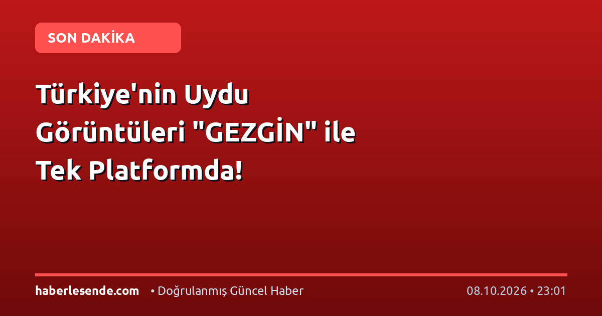 Türkiye'nin Uydu Görüntüleri "GEZGİN" ile Tek Platformda!