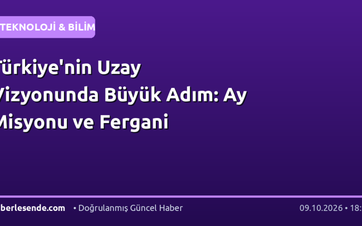 Türkiye'nin Uzay Vizyonunda Büyük Adım: Ay Misyonu ve Fergani