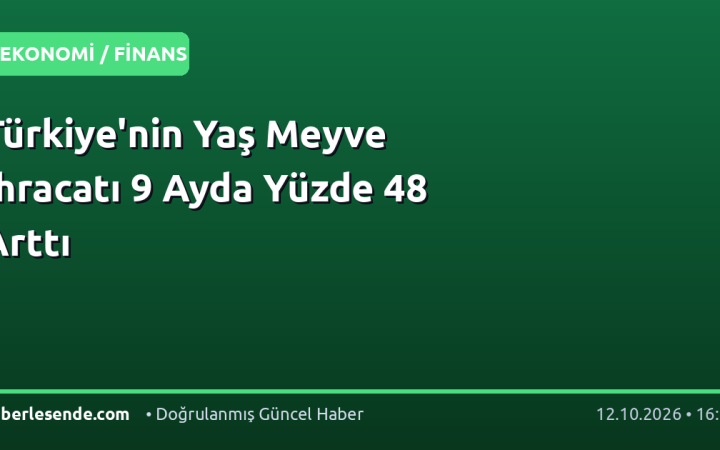 Türkiye'nin Yaş Meyve İhracatı 9 Ayda Yüzde 48 Arttı